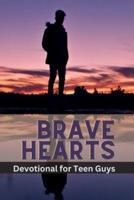 Brave Hearts Devotional For Teen Guys