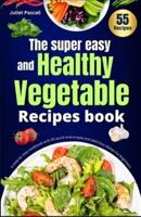 The Super Easy and Healthy Vegetable Recipes Book