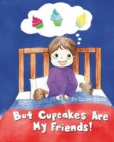But Cupcakes Are My Friends!