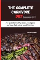 The Complete Carnivore Diet Cookbook 2024