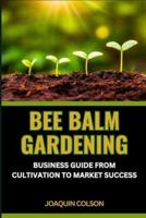 Bee Balm Gardening Business Guide from Cultivation to Market Success