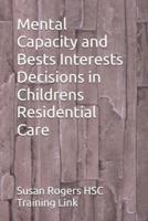 Mental Capacity and Bests Interests Decisions in Childrens Residential Care