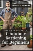 Complete Guide to Container Gardening for Beginners