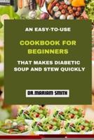 An Easy-To-Use Cookbook for Beginners That Makes Diabetic Soup and Stew Quickly