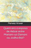 Quem Era a Esposa De Akbar Entre Mariam-Uz-Zamani Ou Jodha Bai?