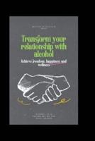Transform Your Relationship With Alcohol