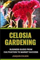 Celosia Gardening Business Guide from Cultivation to Market Success