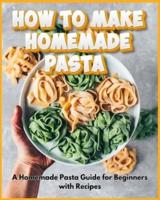 How to Make Homemade Pasta - A Homemade Pasta Guide for Beginners With Recipes