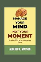 Manage Your Mind, Not Your Moment