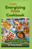 Easy Energizing Foods Cookbook With a Step-by-Step Guide for Beginners