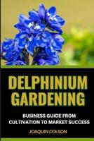 Delphinium Gardening Business Guide from Cultivation to Market Success