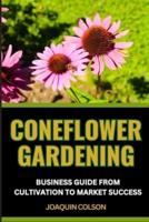 Coneflower Gardening Business Guide from Cultivation to Market Success