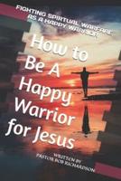 How to Be A Happy Warrior for Jesus