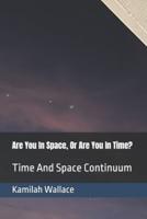 Are You In Space, Or Are You In Time?