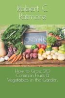 How to Grow 20 Common Fruits & Vegetables in the Garden.