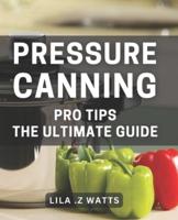 Pressure Canning Pro Tips