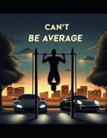 Can't Be Average!