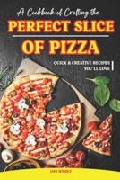 A Cookbook of Crafting the Perfect Slice of Pizza