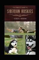 The Complete Guide To Siberian Huskie