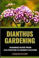 Dianthus Gardening Business Guide from Cultivation to Market Success