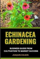 Echinacea Gardening Business Guide from Cultivation to Market Success