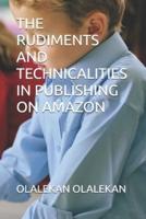 The Rudiments and Technicalities in Publishing on Amazon