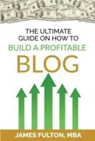The Ultimate Guide on How To Build a Profitable Blog