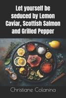 Let Yourself Be Seduced by Lemon Caviar, Scottish Salmon and Grilled Pepper
