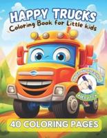 HAPPY TRUCKS. Coloring Book for Little Kids. KINDER AND PRESCHOOL. Ages 2 to 6. 40 Coloring Pages.