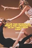 Do We Take Revenge on People That Wronged Us or Set Things Right Guide?