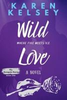 WILD LOVE Where Fire Meets Ice A Novel