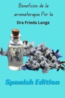 Beneficios De La Aromaterapia Por La Dra. Frieda Lange Spanish Edition