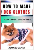 How to Make Dog Clothes for Complete Beginners