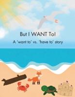 But I WANT To! - A 'Want To' Vs. 'Have To' Story