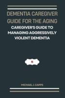 Dementia Caregiver Guide for the Aging