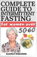 Complete Guide to Intermittent Fasting for Women Over 50-60