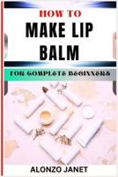 How to Make Lip Balm for Complete Beginners