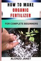 How to Make Organic Fertilizer for Complete Beginners