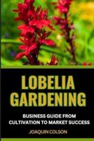 Lobelia Gardening Business Guide from Cultivation to Market Success