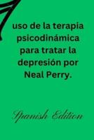 Uso De La Terapia Psicodinámica Para Tratar La Depresión Por Neal Perry Spanish Edition