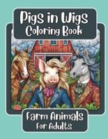 Pigs in Wigs Farm Animals Coloring Book for Adults