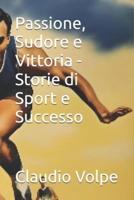 Passione, Sudore E Vittoria - Storie Di Sport E Successo