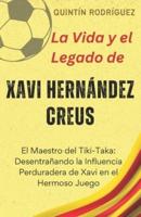 La Vida Y El Legado De Xavi Hernández Creus