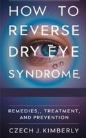 How to Reverse Dry Eye Syndrome, Remedies, Treatment and Prevention
