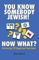You Know Somebody Jewish, Now What?