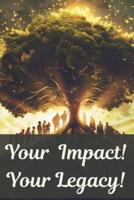 Your Impact! Your Legacy!