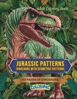 Jurrasic Patterns - 40 Pages of Dinosaurs With Geometric Patterns - Adult Coloring Book
