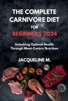 The Complete Carnivore Diet for Beginners 2024