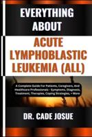 Everything About Acute Lymphoblastic Leukemia (All)