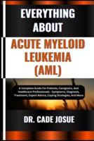 Everything About Acute Myeloid Leukemia (Aml)
